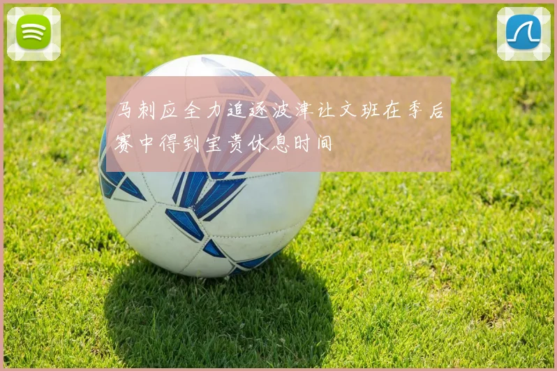 马刺应全力追逐波津让文班在季后赛中得到宝贵休息时间