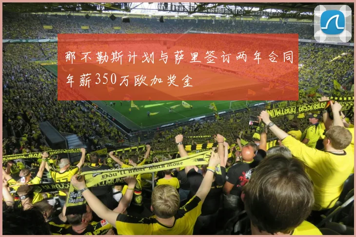 那不勒斯计划与萨里签订两年合同年薪350万欧加奖金