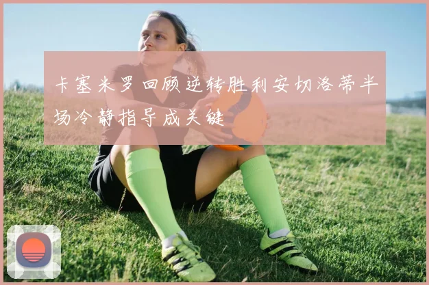 卡塞米罗回顾逆转胜利安切洛蒂半场冷静指导成关键