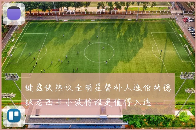 键盘侠热议全明星替补人选伦纳德狄龙西卡小波特谁更值得入选