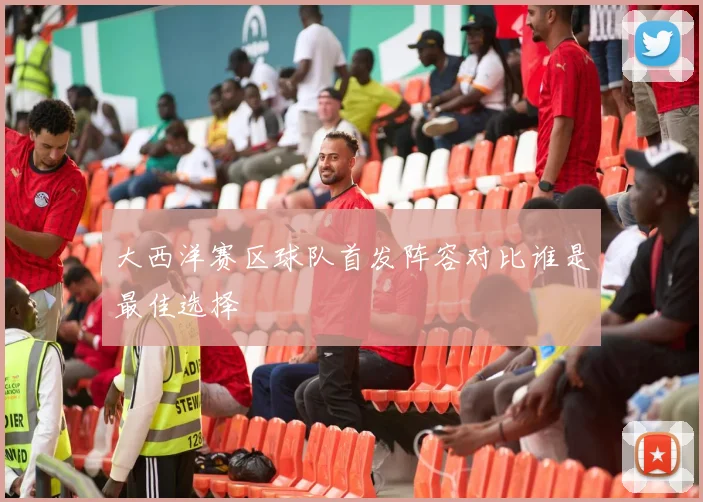 大西洋赛区球队首发阵容对比谁是最佳选择